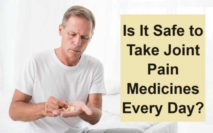 Is It Safe to Take Joint Pain Medicines Every Day?